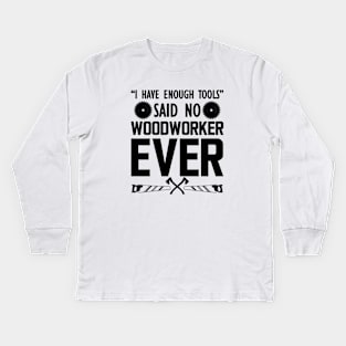 Woodworker - I have enough tools said no woodworker ever b Kids Long Sleeve T-Shirt